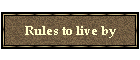 Rules to live by